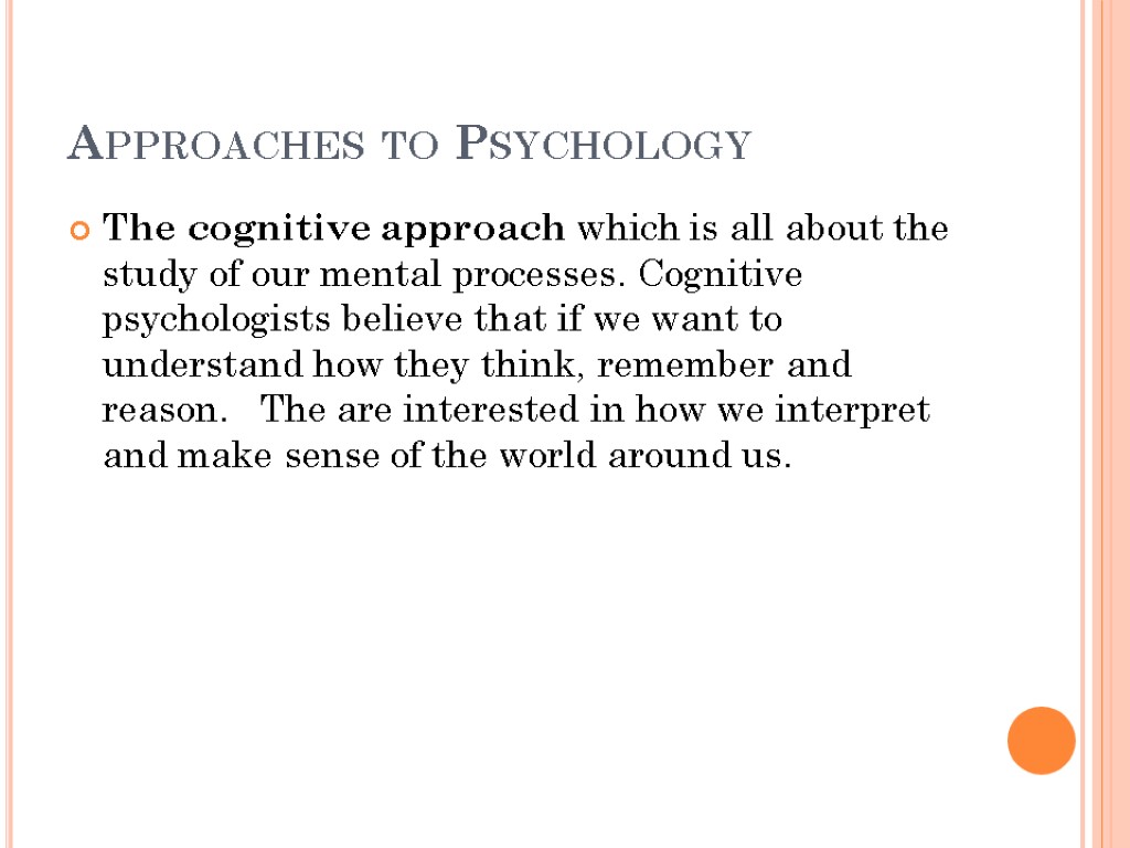 Approaches to Psychology The cognitive approach which is all about the study of our